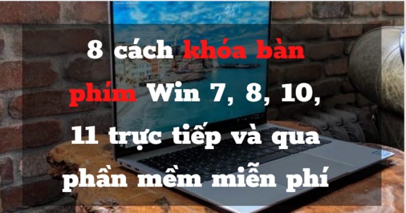 8 Cách khóa bàn phím laptop Win 7, 8, 10, 11 đơn giản, miễn phí