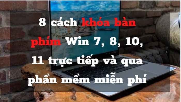 Hướng dẫn 8 cách khóa bàn phím Win 7, 8, 10, 11