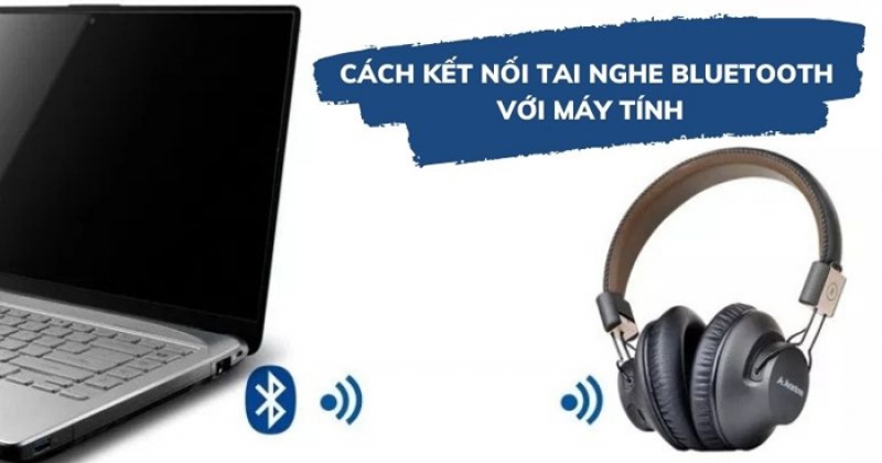 Hướng dẫn cách kết nối tai nghe bluetooth với laptop